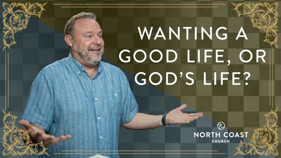 10 - Why Christianity Fails Us (Part 2): Wanting A Good Life, Or God’s Life? Image